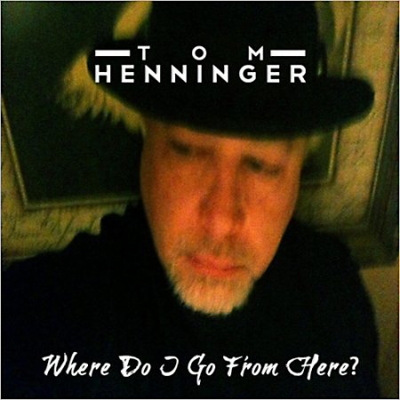 Tom Henninger - Where Do I Go From Here (2013)