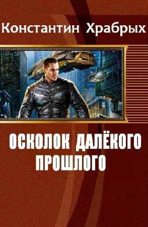 Храбрых Константин - Осколок Далёкого Прошлого (2014) Fb2